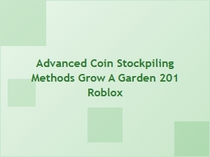 Advanced Coin Stockpiling Tactics for Grow a Garden 201