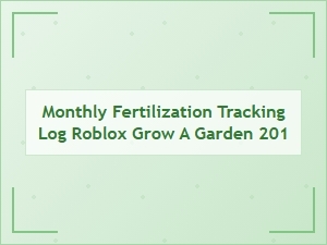Monthly Fertilization Log for Roblox Grow a Garden