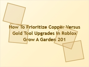 Prioritizing Copper vs Gold Tools in Roblox Grow a Garden